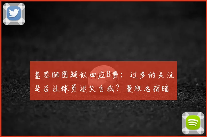 基恩晒图疑似回应B费：过多的关注是否让球员迷失自我？曼联名宿暗讽引争议