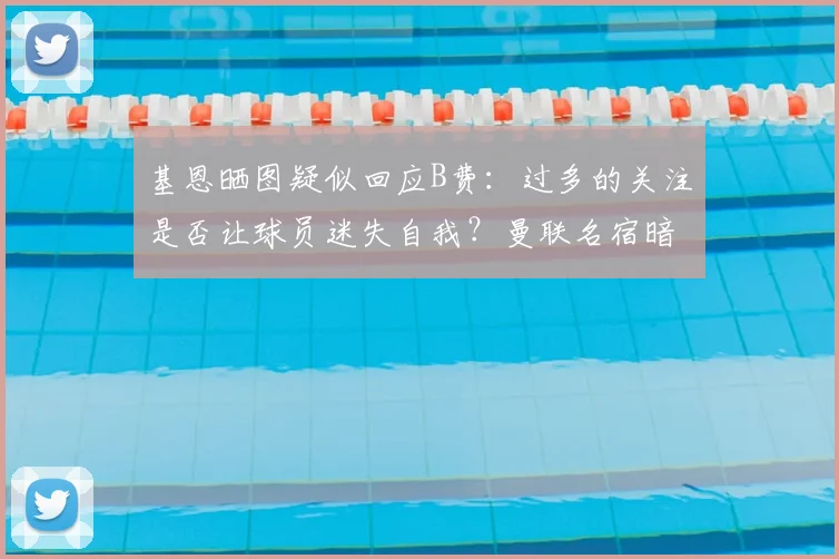基恩晒图疑似回应B费：过多的关注是否让球员迷失自我？曼联名宿暗讽引争议