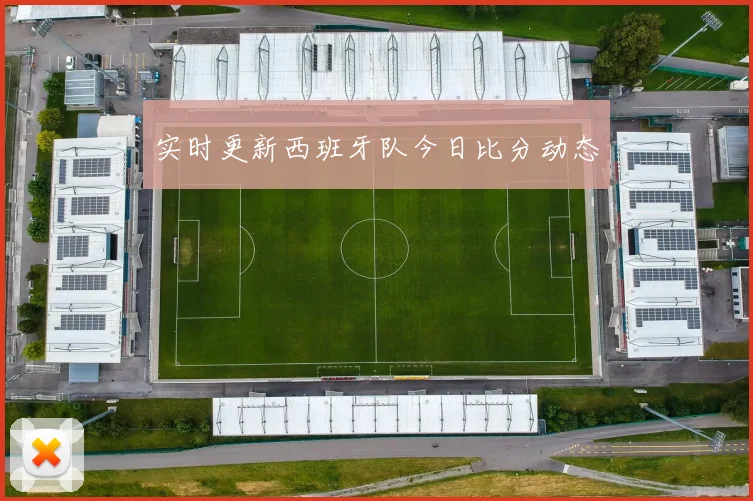 实时更新西班牙队今日比分动态