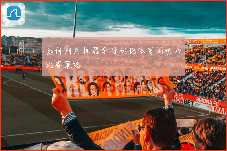 如何利用机器学习优化体育训练和比赛策略