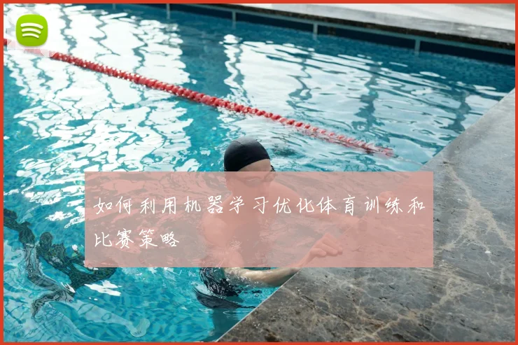 如何利用机器学习优化体育训练和比赛策略